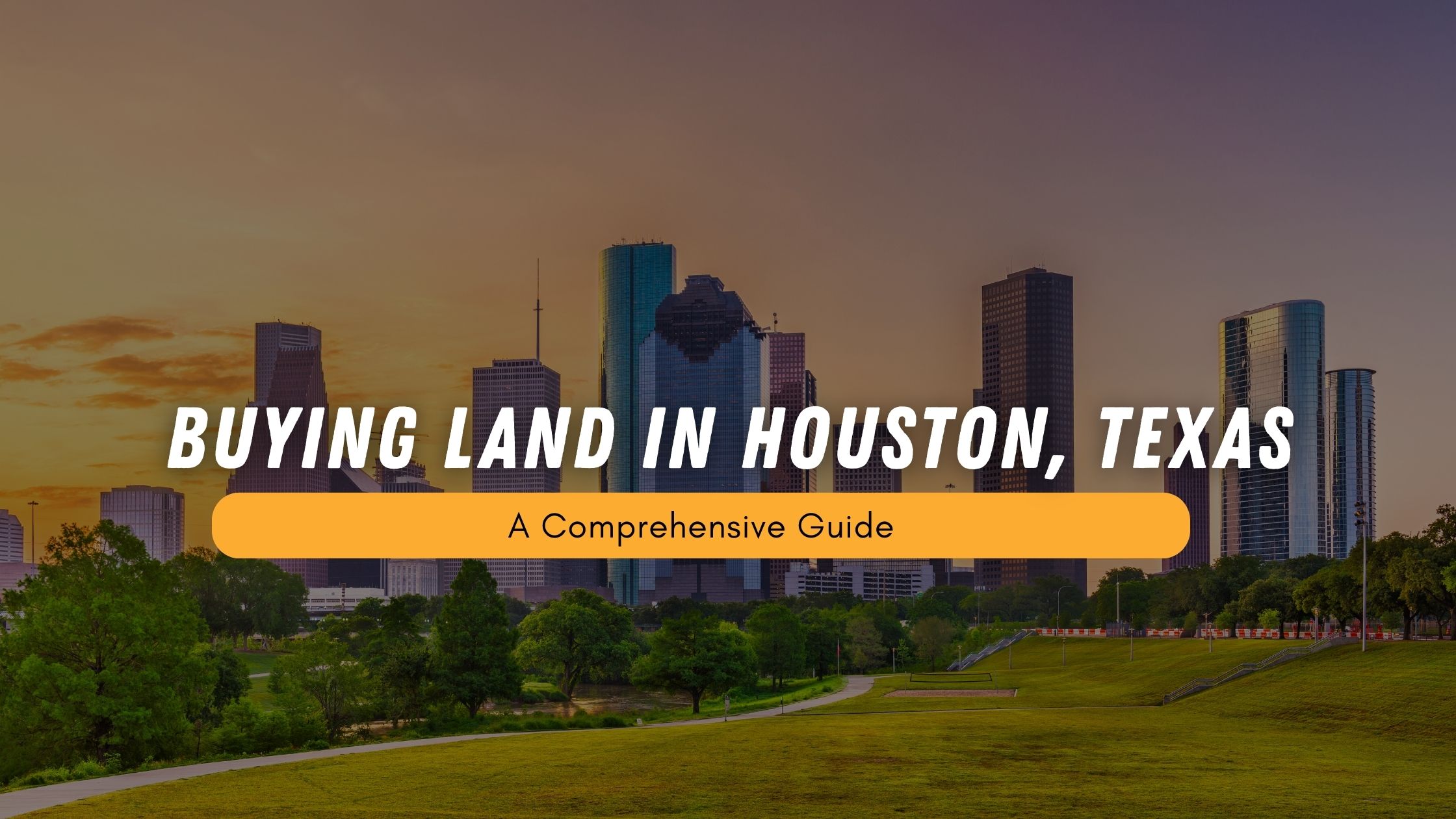 A Comprehensive Guide to Buying Land in Houston, Texas
