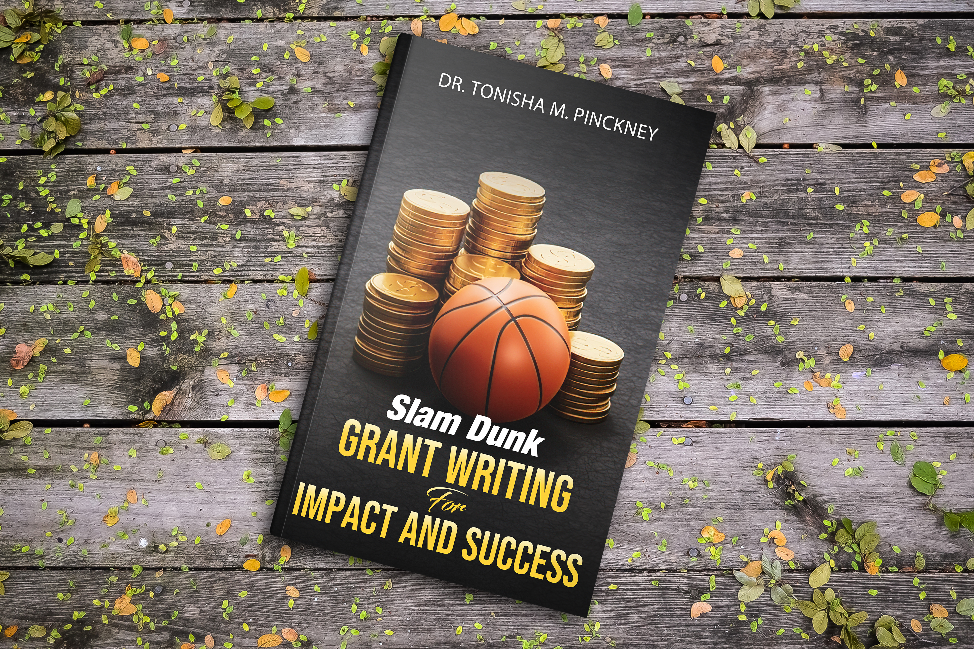 Slam Dunk Grant Writing for Impact and Success Dr. Tonisha M. Pinckney