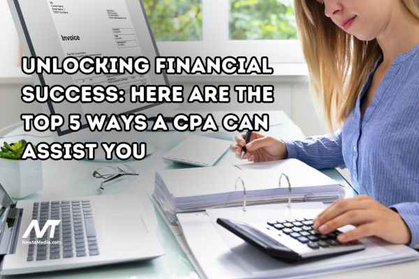 Unlocking Financial Success: Here Are the Top 5 Ways a CPA Can Assist You