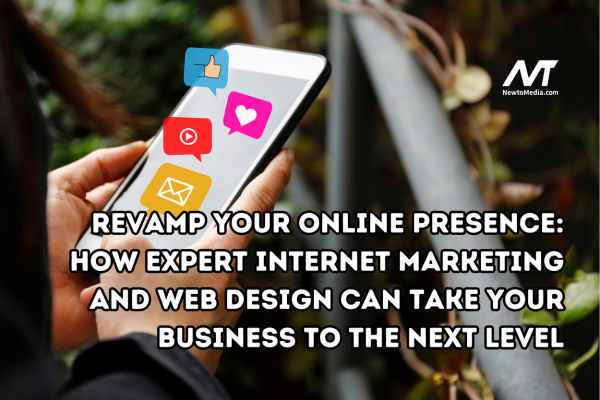 Revamp Your Online Presence: How Expert Internet Marketing and Web Design Can Take Your Business to the Next Level