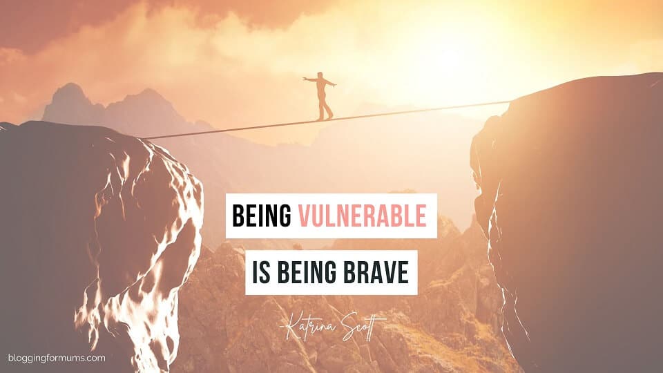 Being vulnerable is being brave”