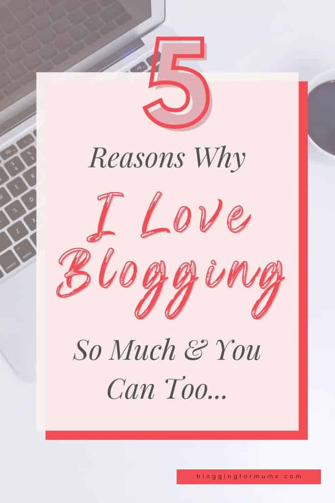 5 Reasons Why I LOVE Blogging so much & you can too