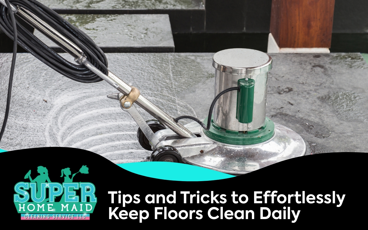 Tips and Tricks to Effortlessly Keep Floors Clean Daily
