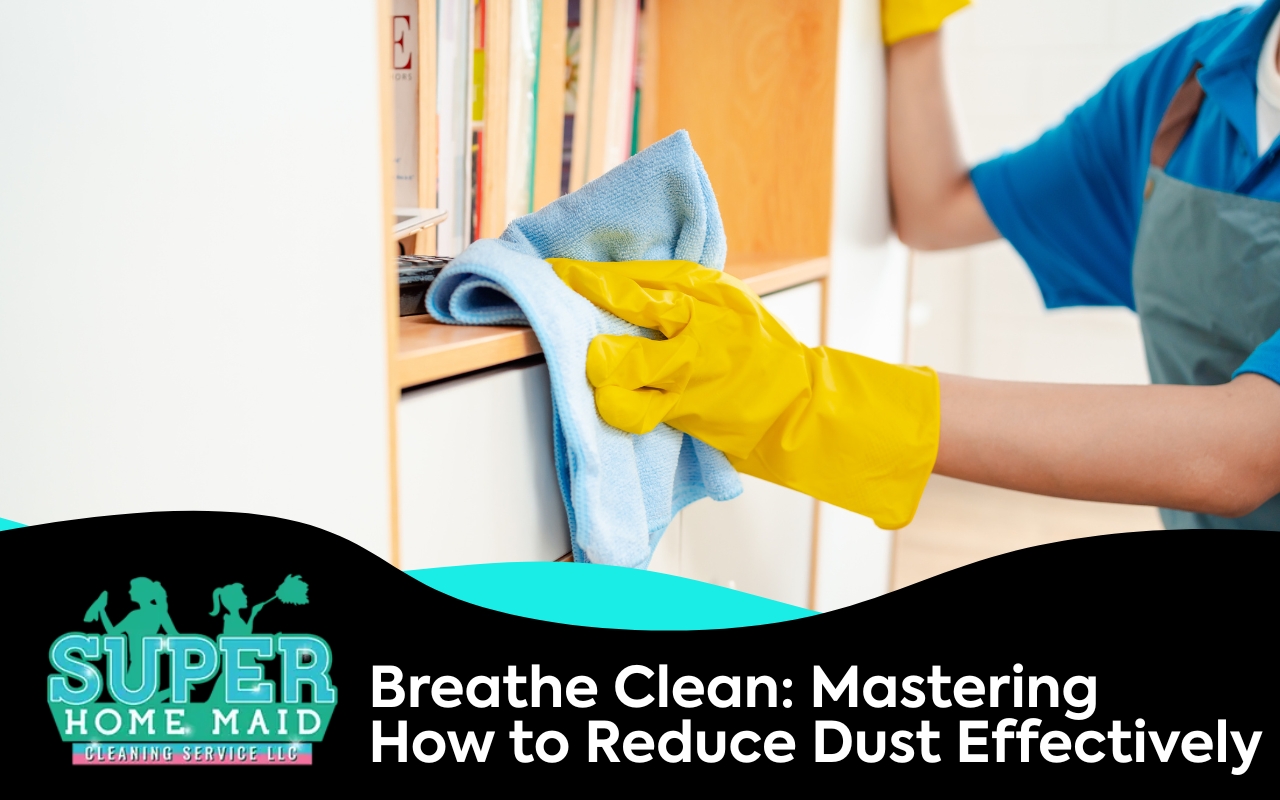 How to Reduce Dust: Simple Strategies for a Cleaner Home