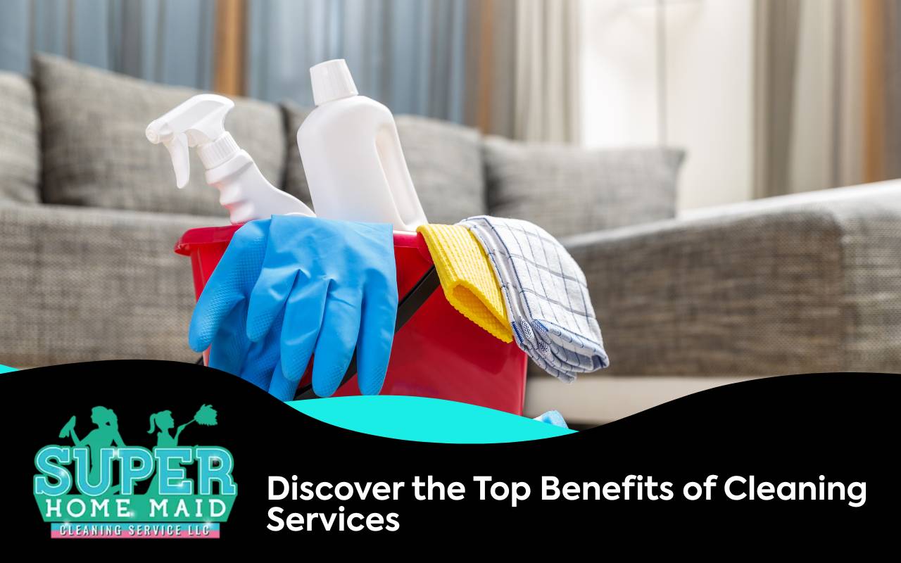 Benefits of cleaning services for a clean and organized home