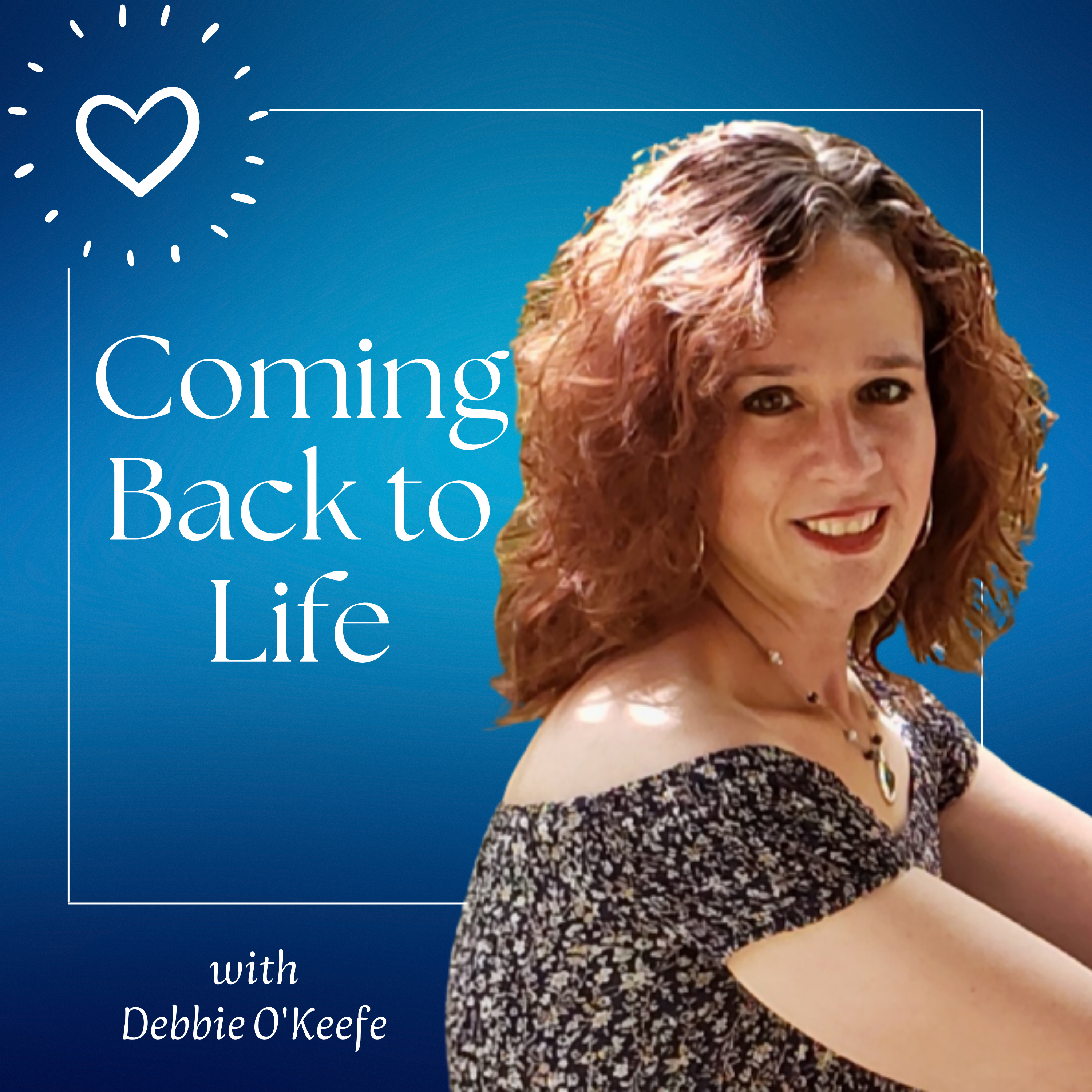 Coming Back to Life Podcast with Debbie O'Keefe