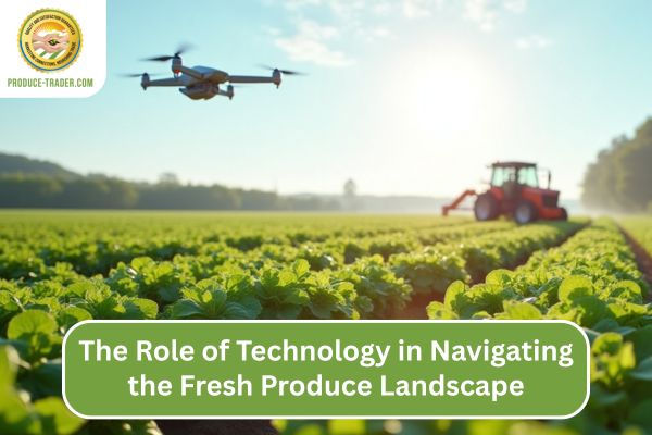 The Role of Technology in Navigating the Fresh Produce Landscape The Role of Technology in Navigating the Fresh Produce Landscape