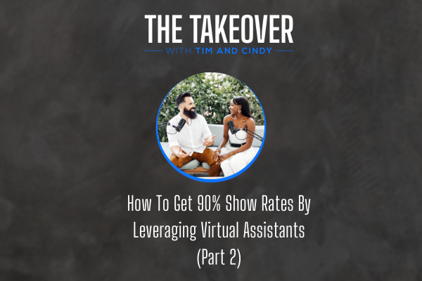 Episode 42: How To Get 90% Show Rates By Leveraging Virtual Assistants (Part 2)