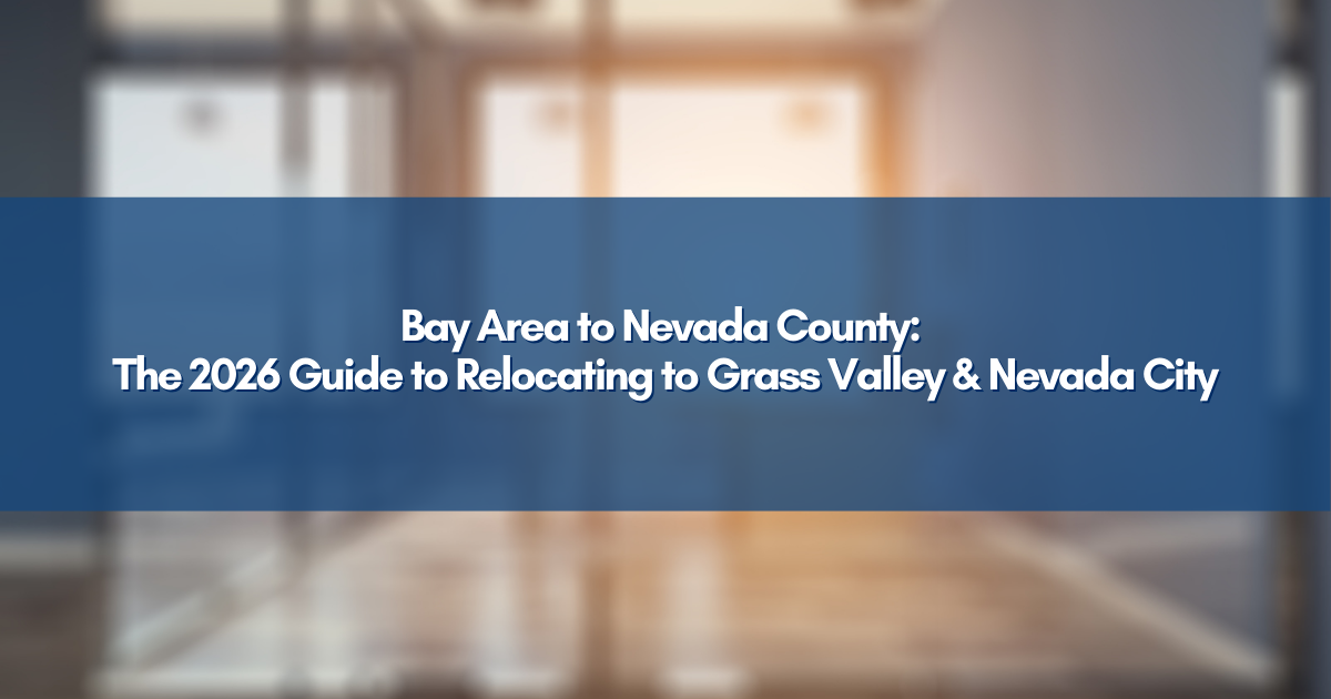 Bay Area to Nevada County: The 2026 Guide to Relocating to Grass Valley & Nevada City