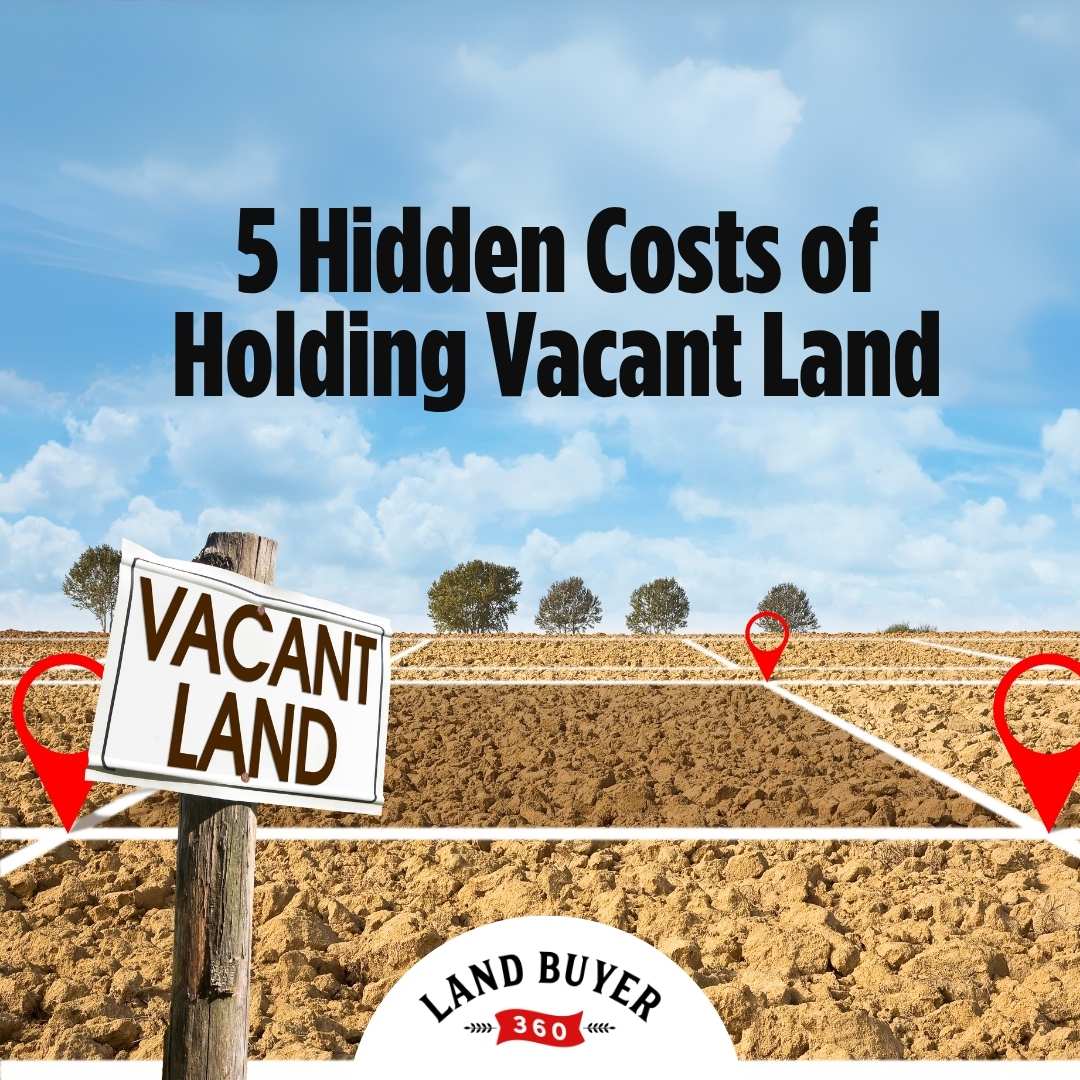 5 Hidden Costs Of Holding Vacant Land