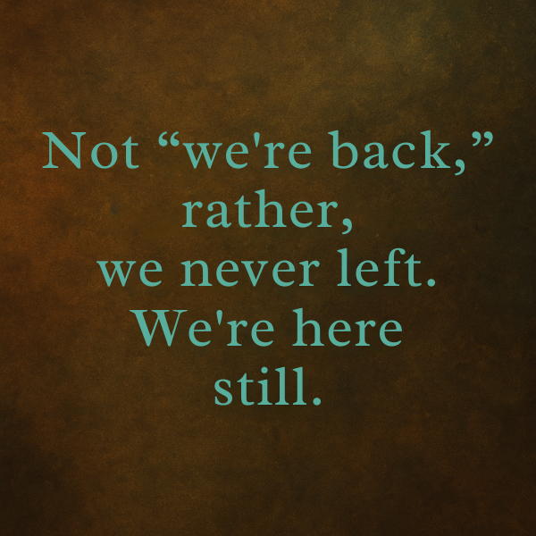 "Not ‘we’re back’—rather, we never left. We’re here still." A closing whisper from the forest floor. "Not ‘we’re back’—rather, we never left. We’re here still." A closing whisper from the forest floor.