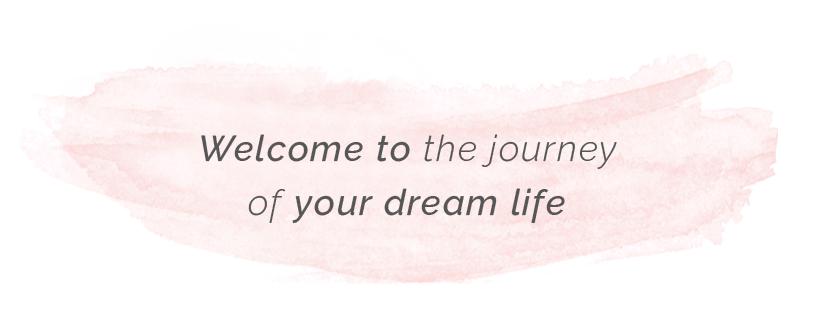 Welcome to the journey of your dream life