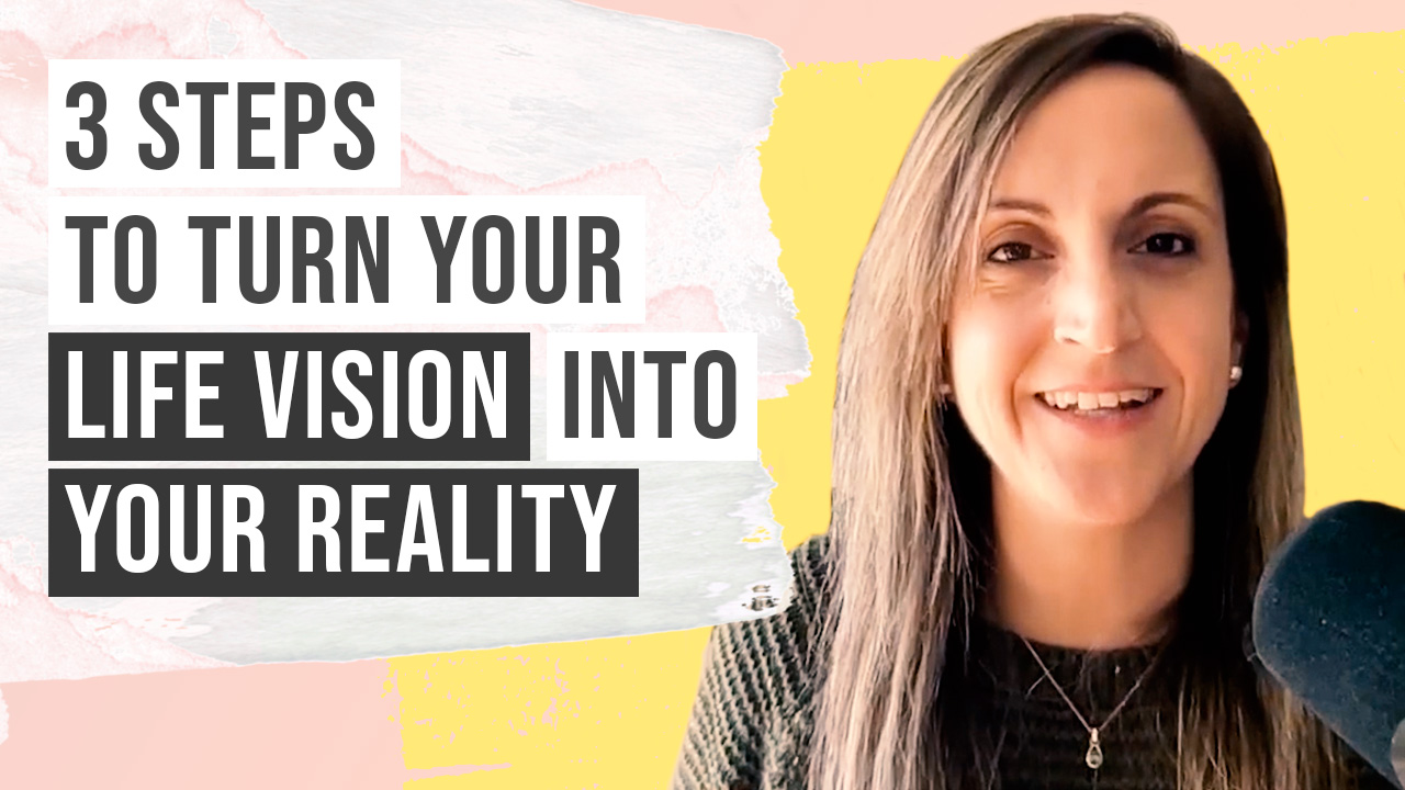 3 Steps to Turn Your Life Vision into Your Reality
