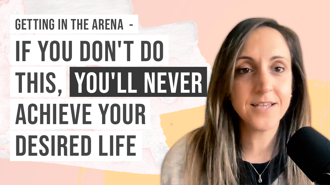 Getting in the Arena I If You Don't Do This, You'll Never Achieve Your Desired Life