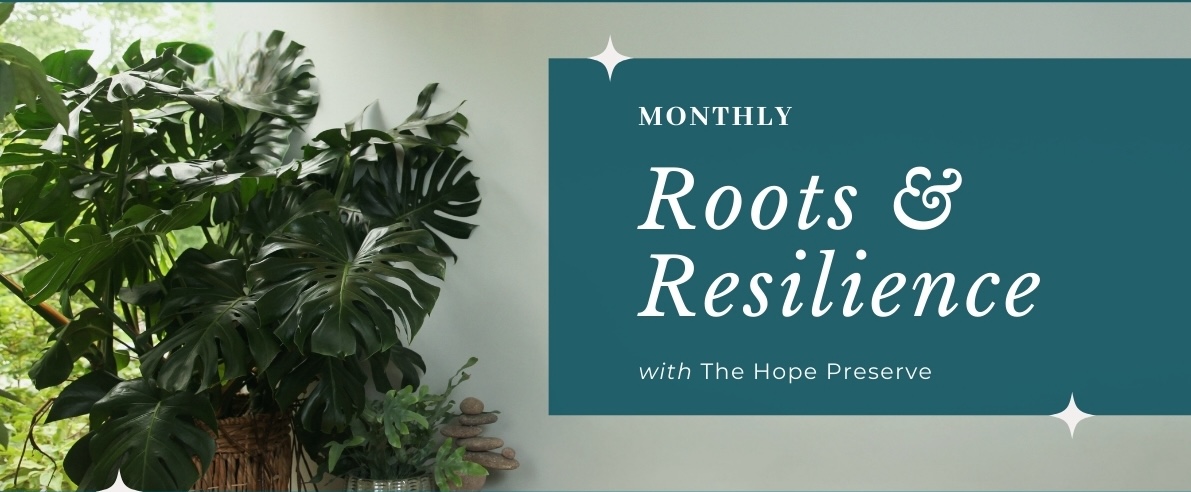 Monthly Roots & Resilience with The Hope Preserve. Newsletter cover photo featuring a lush monstera plant in a window.