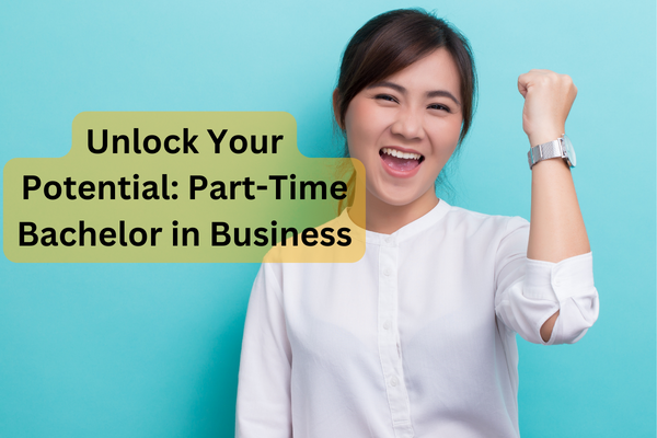 Unlock Your Potential: Part-Time Bachelor in Business