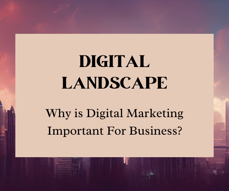 Digital Marketing Demystified: Navigating the Importance of Digital Marketing Landscape for Business Success