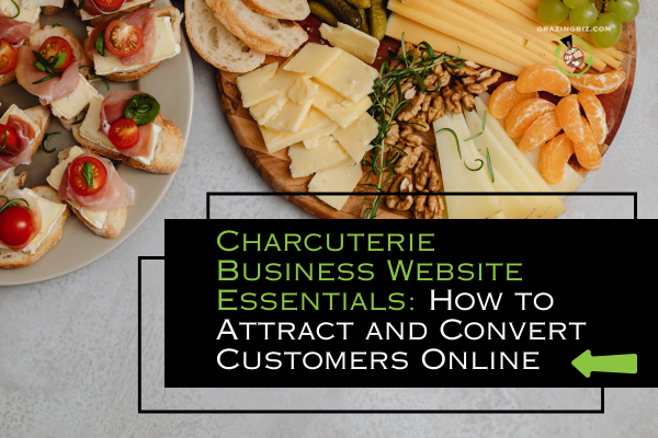 Charcuterie Business Website Essentials: Attract and Convert Customers Online