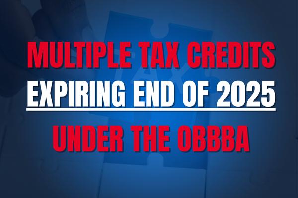 Multiple Tax Credits Expiring End of 2025 Under the OBBBA