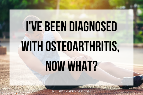 I’ve Just Been Diagnosed with Osteoarthritis, Now What?