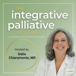 The Integrative Palliative Podcast with Delia Chiaramonte, MD.