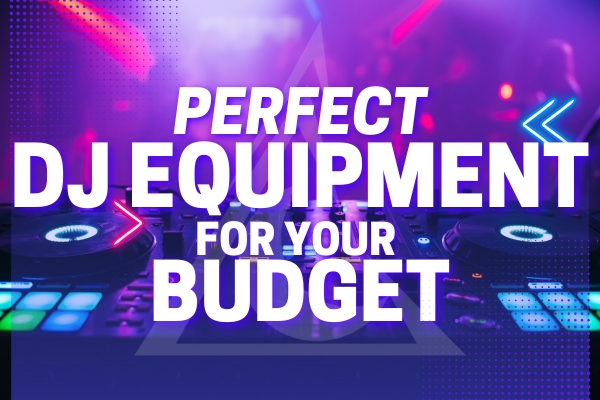 Perfect DJ Equipment For Your Budget