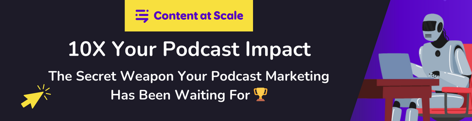 Content At Scale for Podcast Marketing