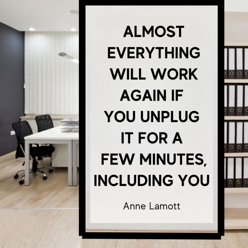 Motivational quote by Anne Lamott: "Almost everything will work again if you unplug it for a few minutes, including you."