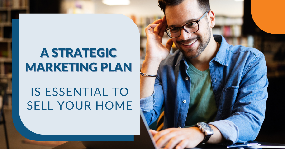 A Strategic Marketing Plan is Essential to Sell your Home