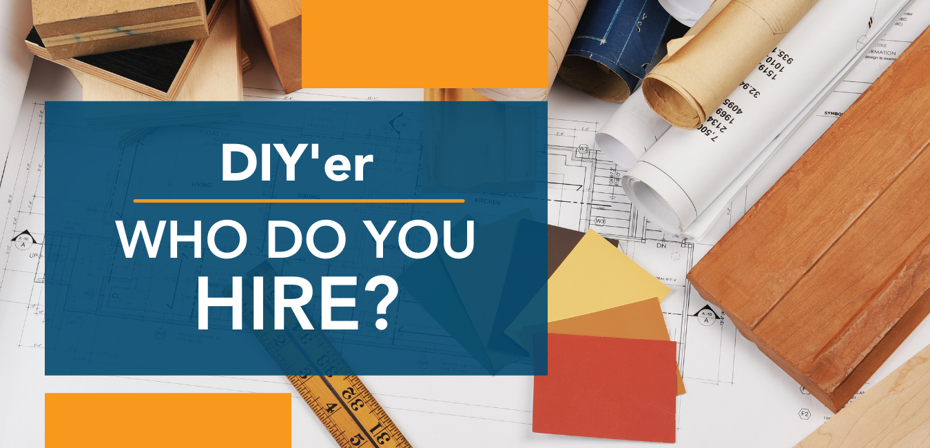 DIY’er  Who do you hire?