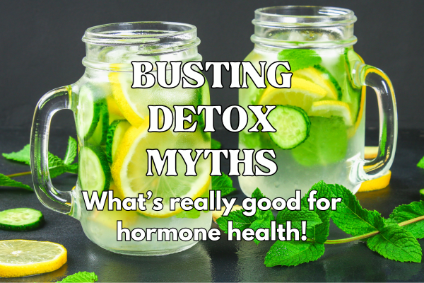 Busting Detox Myths: What's really good for hormone health