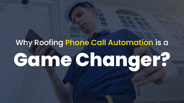 Why Roofing Phone Call Automation is a Game Changer