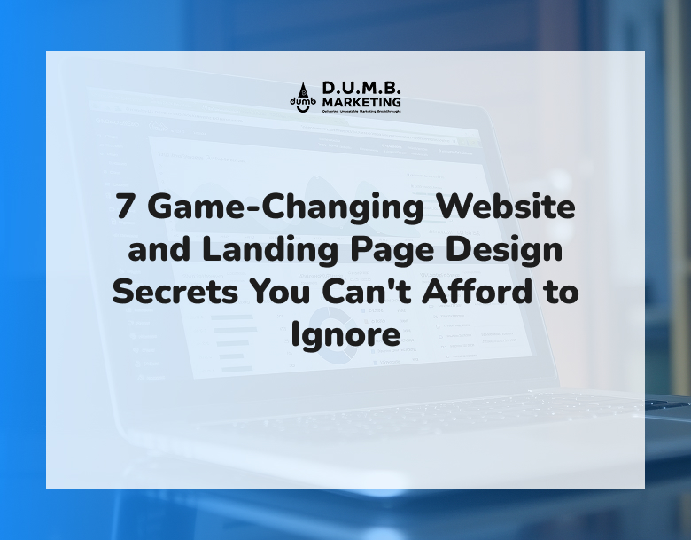 7 Game-Changing Website and Landing Page Design Secrets You Can't Afford to Ignore 7 Game-Changing Website and Landing Page Design Secrets You Can't Afford to Ignore