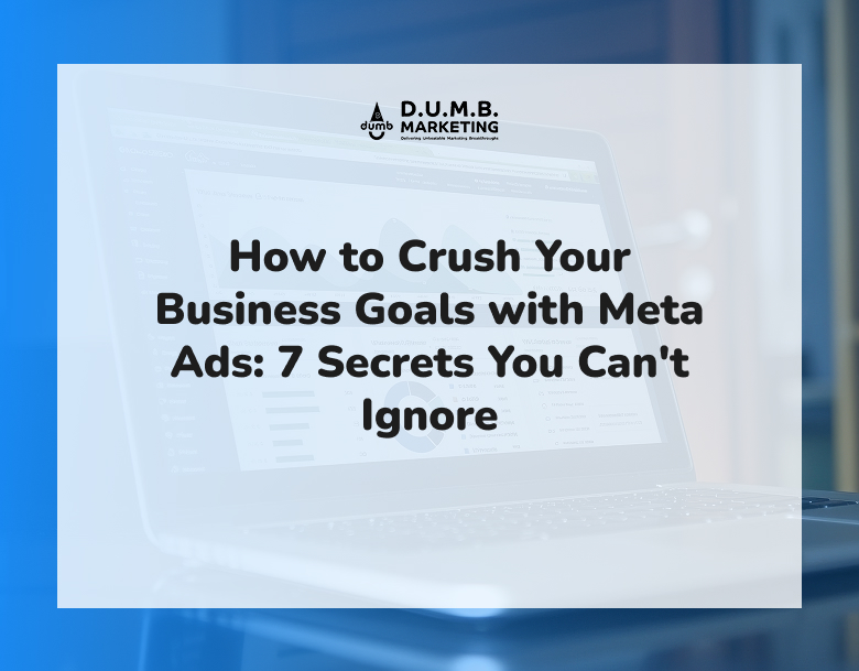 How to Crush Your Business Goals with Meta Ads: 7 Secrets You Can't Ignore How to Crush Your Business Goals with Meta Ads: 7 Secrets You Can't Ignore
