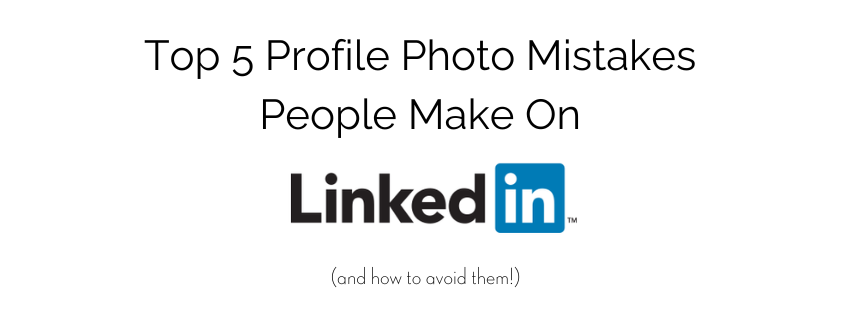 Top 5 Linked In Profile Photo Mistakes (and how to avoid them)