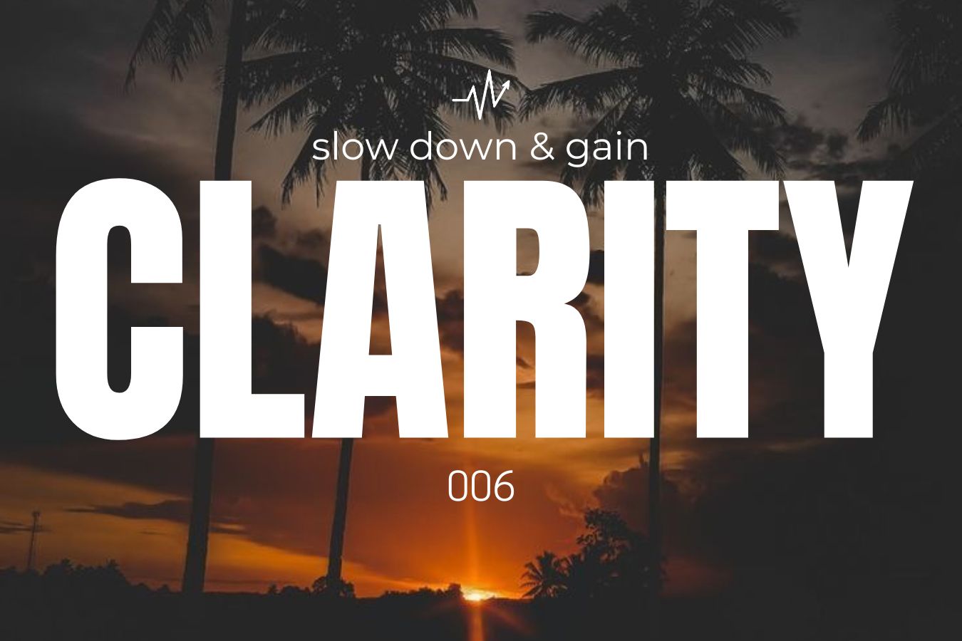 Slow Down & Gain Clarity