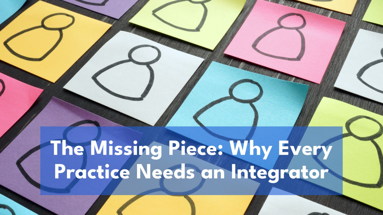 The Missing Piece: Why Every Practice Needs an Integrator