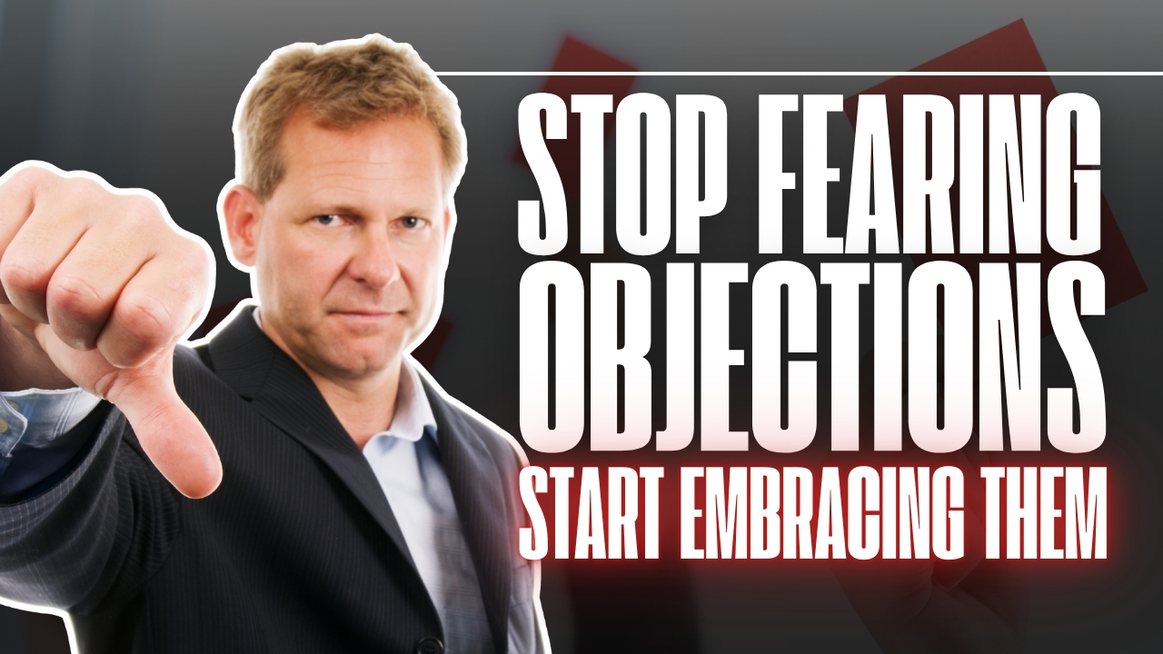 Stop Fearing Objections Start Embracing Them