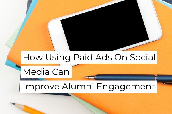 How Using Paid Ads On Social Media Can Improve Alumni Engagement