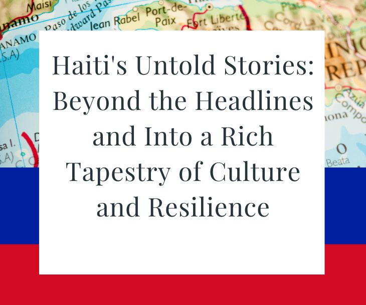 Haiti's Untold Stories: Beyond the Headlines and Into a Rich Tapestry of Culture and Resilience