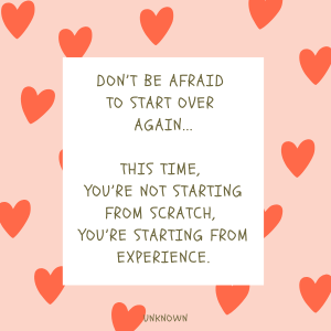 Don't be afraid to start over, you're starting from experience Don't be afraid to start over, you're starting from experience