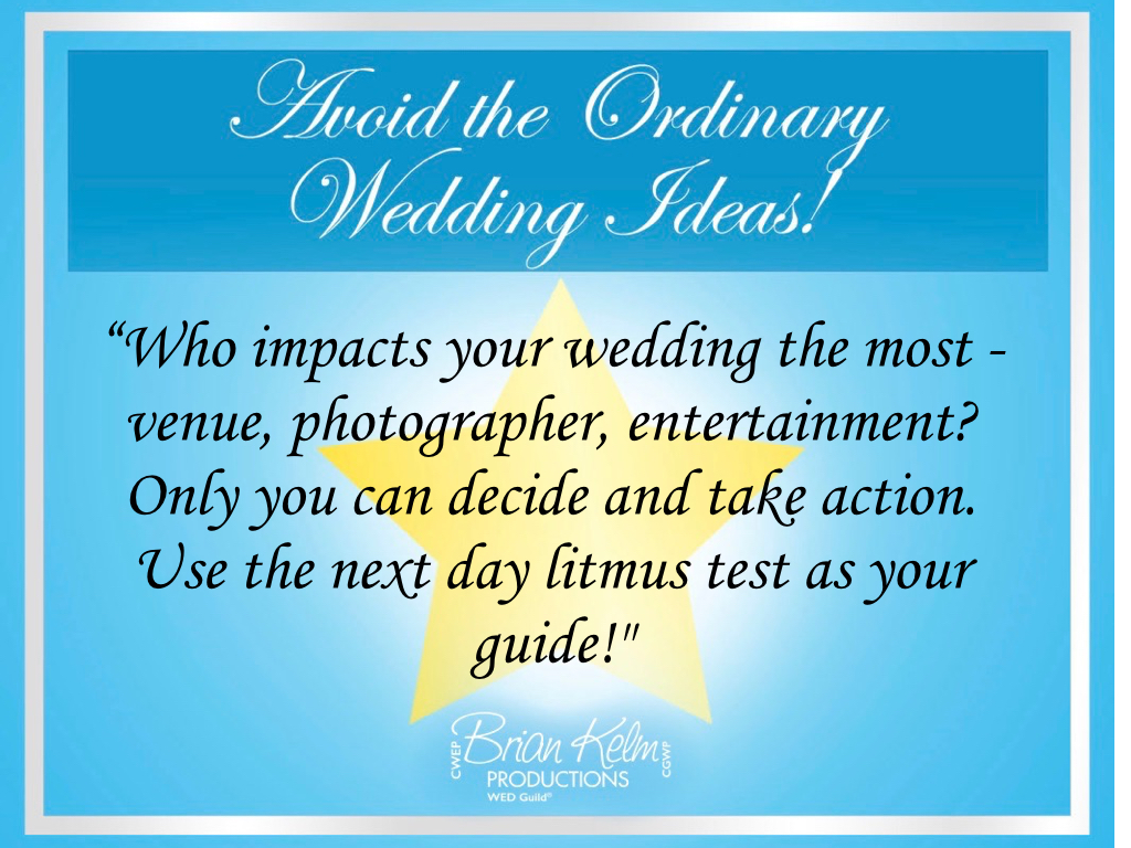 avoid the ordinary wedding ideas, wedding ideas, avoid the ordinary, who impacts your wedding the most, wedding impact, priority wedding professionals, wedding priorities, brian kelm, brian kelm productions