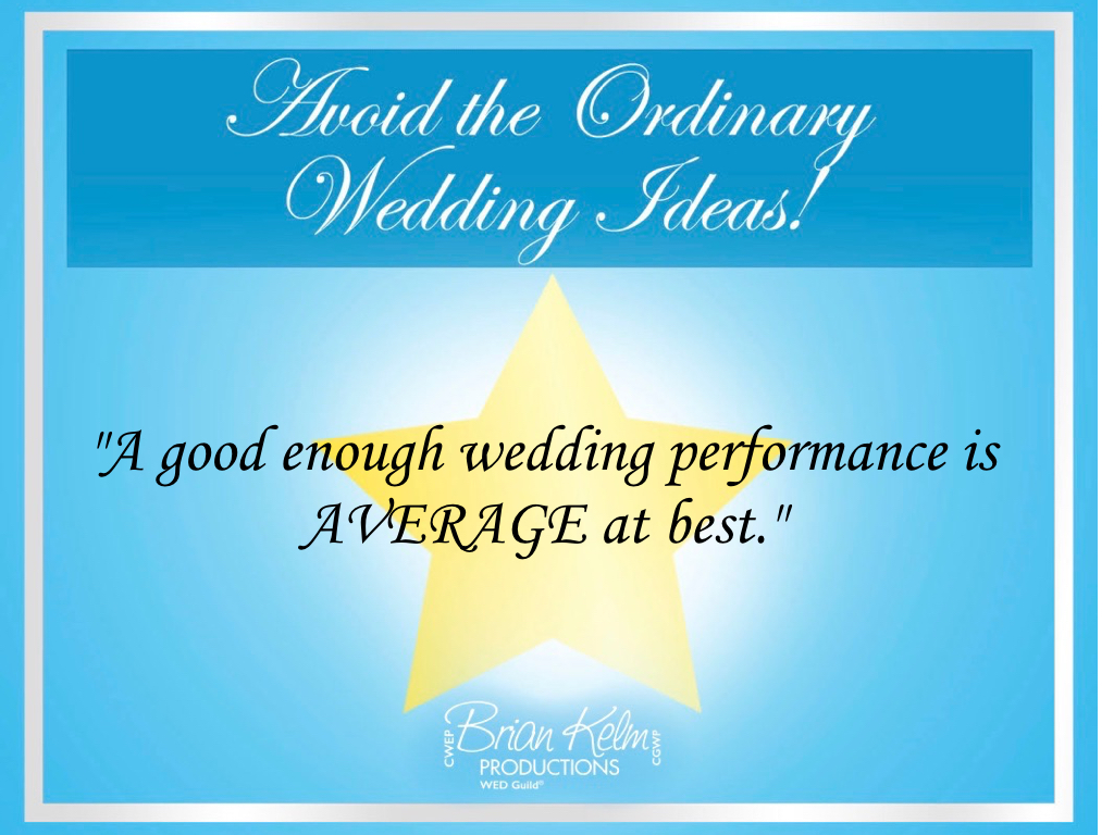 avoid the ordinary wedding ideas, wedding ideas, avoid the ordinary, a good enough wedding performance, wedding performance, brian kelm, brian kelm productions
