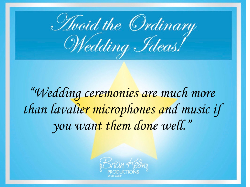 avoid the ordinary wedding ideas, wedding ideas, avoid the ordinary, wedding ceremonies are much more than lavalier microphones, wedding ceremony, brian kelm, brian kelm productions