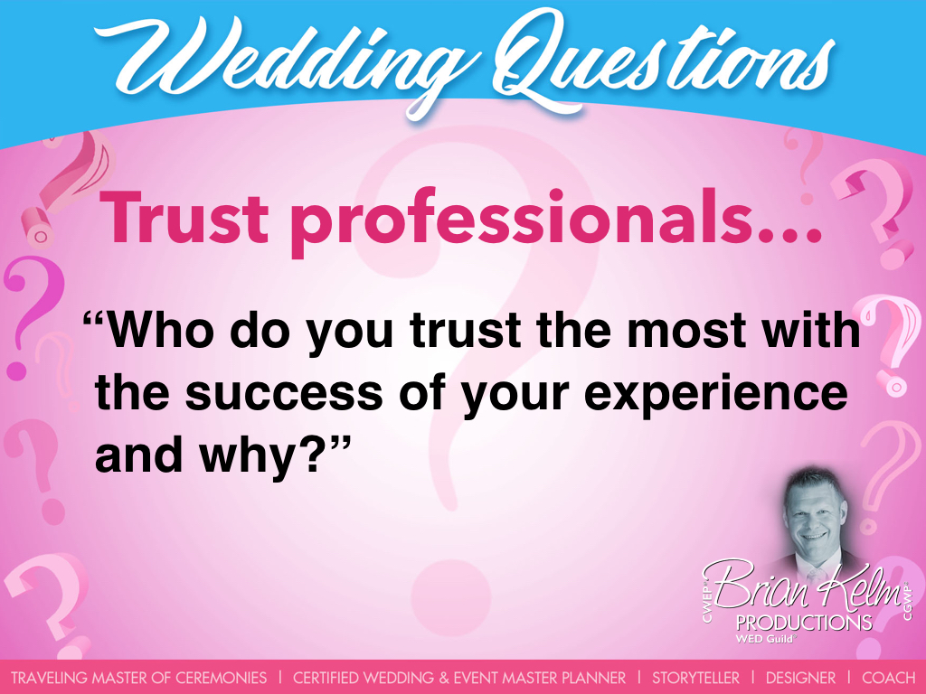 wedding questions, wedding question, brian kelm, brian kelm productions, brian kelm wedding mc, brian kelm wedding planner, brian kelm master wedding event planner, trust professionals, who do you trust the most with the success of your experience and why?