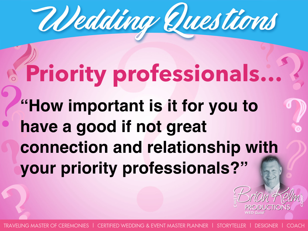 wedding questions, wedding question, brian kelm, brian kelm productions, brian kelm wedding mc, brian kelm wedding planner, brian kelm master wedding event planner, priority professionals, wedding priorities, how important is it for you to have a good if not great connection and relationship with your priority professionals?