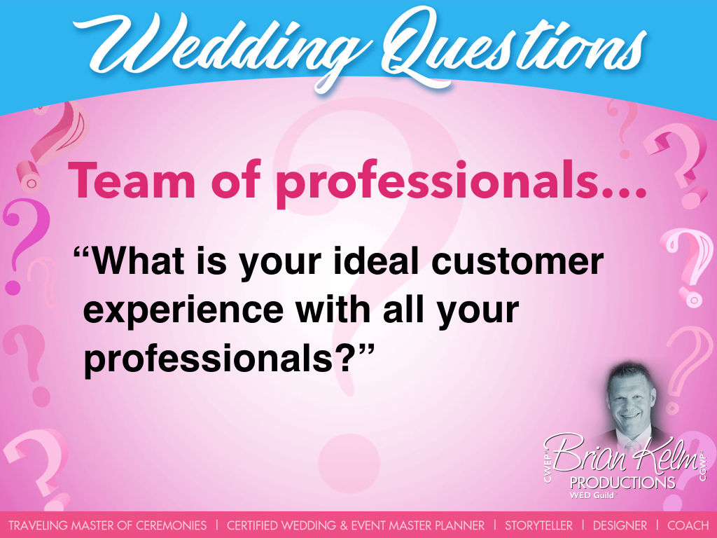 wedding questions, wedding question, brian kelm, brian kelm productions, brian kelm wedding mc, brian kelm wedding planner, brian kelm master wedding event planner, team of professionals, what is your ideal customer experience with all your professionals?