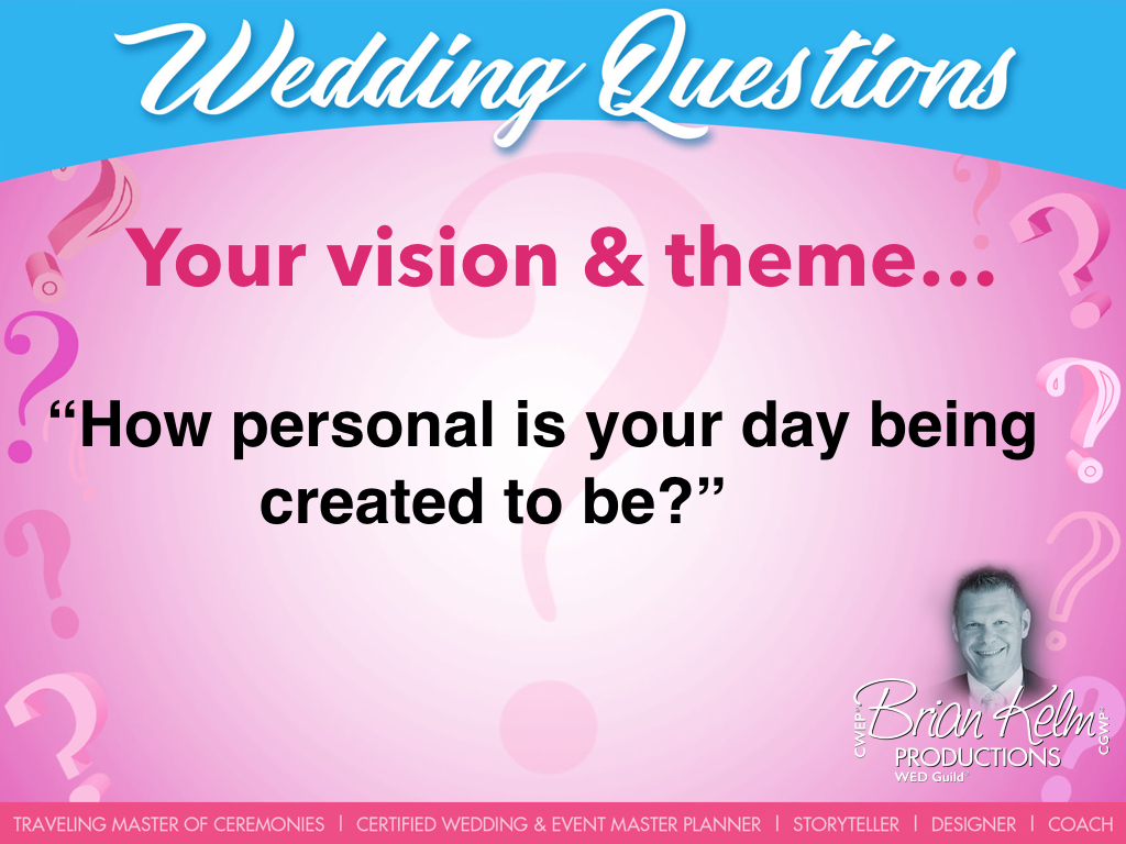 wedding questions, wedding question, brian kelm, brian kelm productions, brian kelm wedding mc, brian kelm wedding planner, brian kelm master wedding event planner, your vision and theme, wedding vision, wedding theme, how personal is your day being created to be?