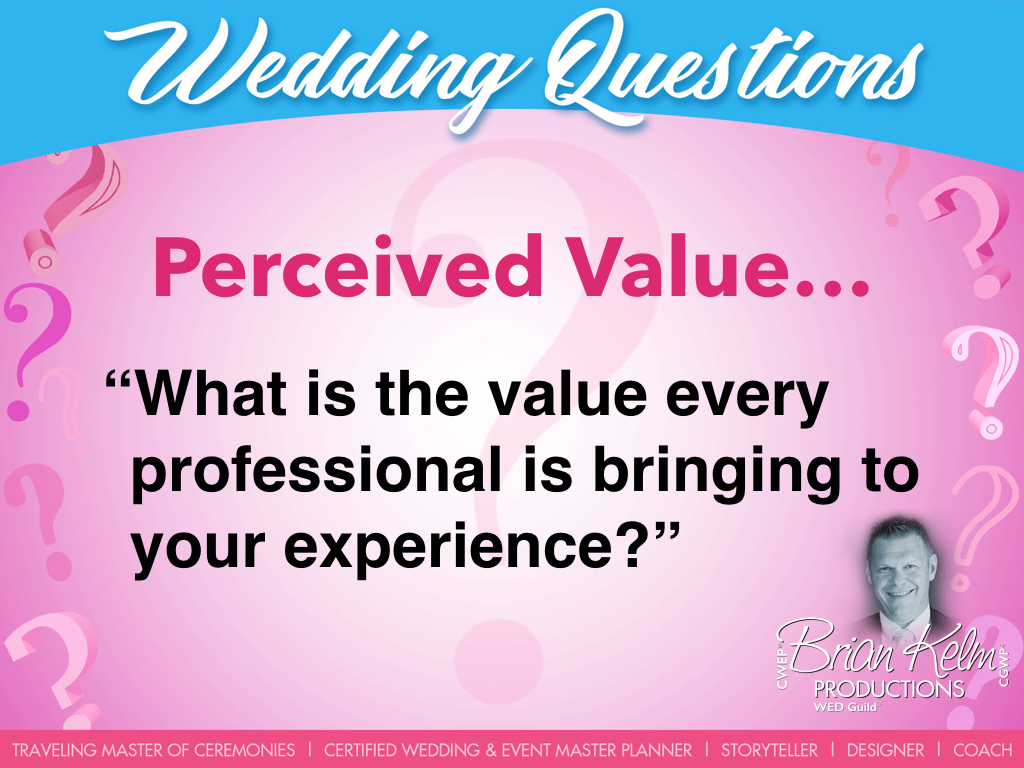 wedding questions, wedding question, brian kelm, brian kelm productions, brian kelm wedding mc, brian kelm wedding planner, brian kelm master wedding event planner, perceived value, wedding value, what is the value every professional is bringing to your experience?
