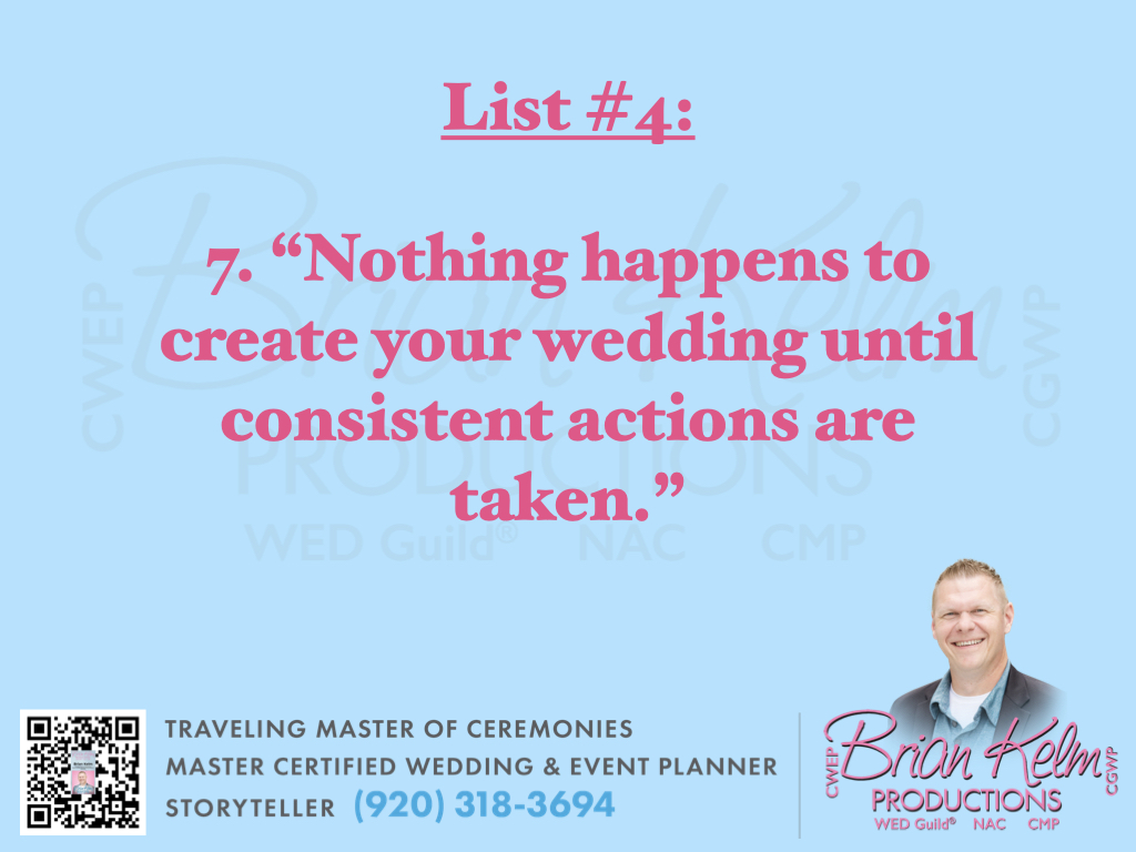 wedding list 4, wedding lists, wedding ideas, wedding thoughts, brian kelm, brian kelm productions, brian kelm wedding mc, brian kelm wedding planner, brian kelm master wedding event planner, trust actions over anything else, wedding actions wedding list 4, wedding lists, wedding ideas, wedding thoughts, brian kelm, brian kelm productions, brian kelm wedding mc, brian kelm wedding planner, brian kelm master wedding event planner, trust actions over anything else, wedding actions
